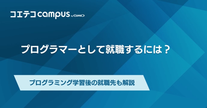 プログラマーとして就職するには？プログラミング学習後の就職先も解説