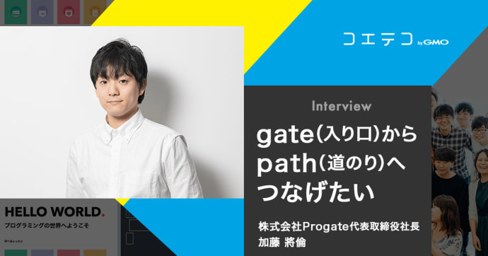 （インタビュー）株式会社Progate代表取締役社長 加藤將倫｜gate（入り口）からpath（道のり）へつなげたい