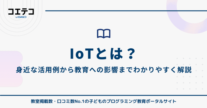 IoTとは？身近な活用例から教育への影響までわかりやすく解説