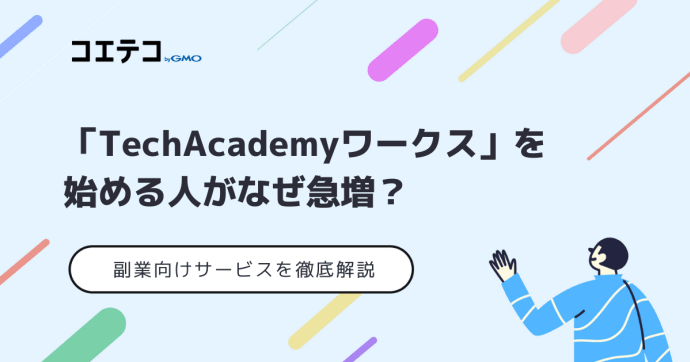 「TechAcademyワークス」を始める人がなぜ急増？副業向けサービスを徹底解説！