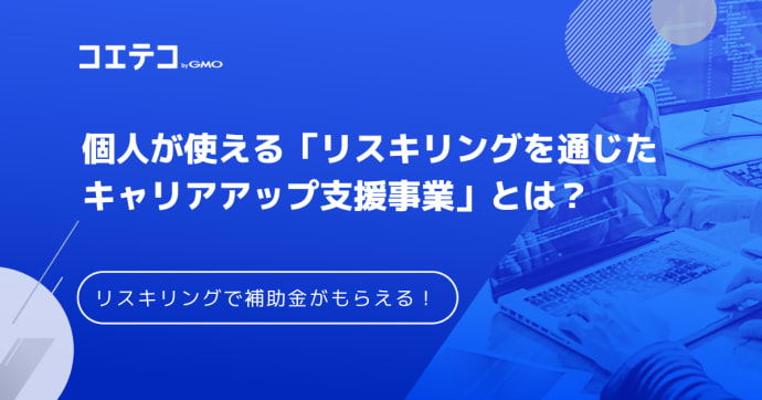 個人が使えるリスキリング補助金！「リスキリングを通じたキャリアアップ支援事業」対象講座解説