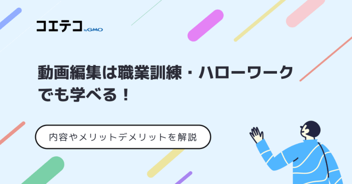 動画編集は職業訓練・ハローワークでも学べる？メリットデメリットを解説