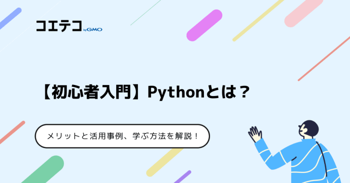 【初心者入門】Pythonとは？学ぶべき3つのメリットと活用事例、学ぶ方法を解説