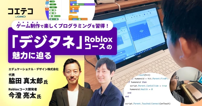 ゲーム制作で楽しくプログラミングを習得！ 「デジタネ」Robloxコースの魅力に迫る  エデュケーショナル・デザイン株式会社 代表 脇田 真太郎氏 Robloxコース開発者 今澄 亮太氏