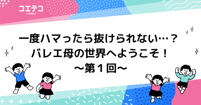 一度ハマったら抜けられない…？ バレエ母の世界へようこそ！～第１回～