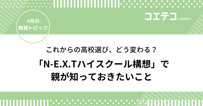 これからの高校選び、どう変わる？「N-E.X.Tハイスクール構想」で親が知っておきたいこと