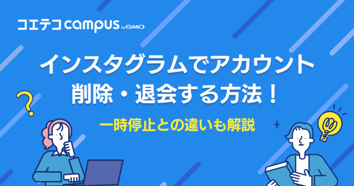 インスタグラムでアカウント削除・退会する方法！一時停止との違いも解説