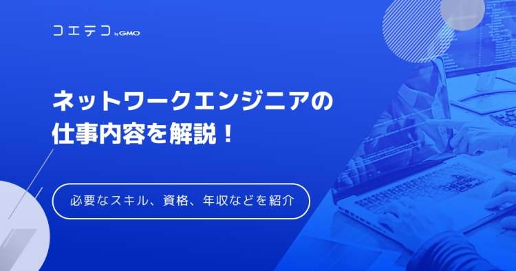 ネットワークエンジニアの仕事内容を解説 必要なスキルやおすすめの資格 年収やキャリアップも コエテコ転職 It業界のリアルを伝える転職情報メディア