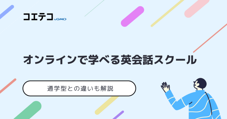 オンラインで学べる英会話スクール 通学型との違いも解説 コエテコキャンパス