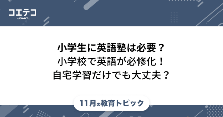 小学生に英語塾は必要 自宅学習だけでも大丈夫 教育トピック コエテコ