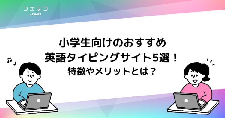 小学生向けのおすすめ英語タイピングサイト5選 特徴やメリットとは コエテコ