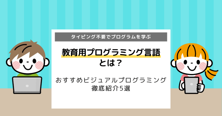 教育用プログラミング言語とは ビジュアルプログラミングおすすめ5選 コエテコ