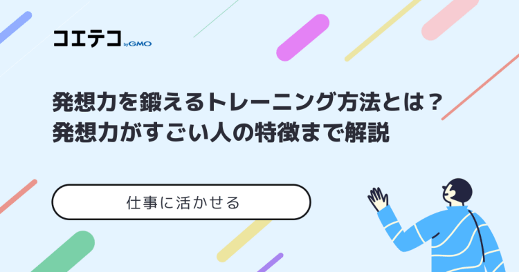 仕事に活かせる 発想力を鍛えるトレーニング方法とは 発想力がすごい人の特徴まで解説 コエテコキャンパス