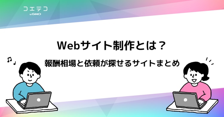 Webサイト制作とは 副業にする場合の相場は 依頼が探せるサイトまとめ コエテコキャンパス