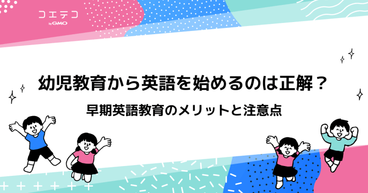 幼児教育から英語を始めるのは正解 早期英語教育のメリットと注意点 コエテコ