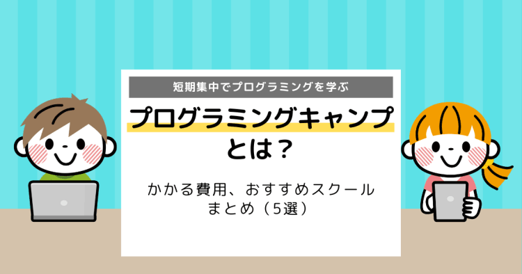集中講義型プログラミングキャンプ 講座5選 かかる費用 おすすめスクールまとめ コエテコ