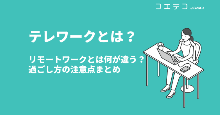 テレワークとは リモートワークとは何が違う 過ごし方の注意点まとめ コエテコキャンパス