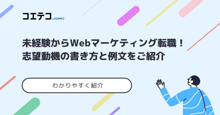 未経験からwebマーケティング転職 志望動機の書き方と例文をご紹介 コエテコキャンパス