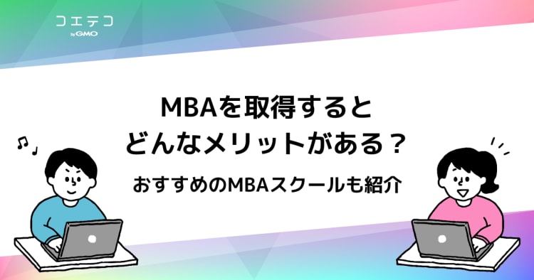 mbaを取得するとメリットがあるの おすすめのmbaスクールも紹介 コエテコキャンパス