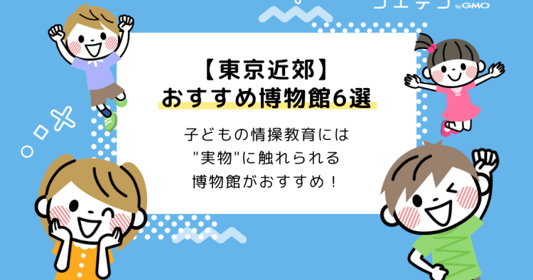 東京近郊のおすすめ博物館6選 夏休みはぜひ実物に触れてみよう コエテコ