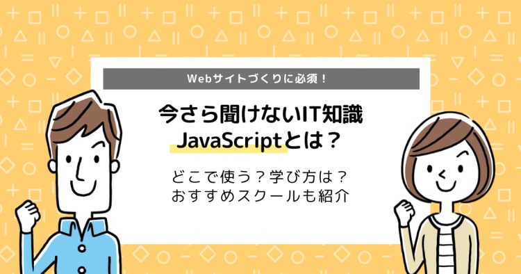 Javascriptとは どこで使う 学び方は おすすめスクールも紹介 コエテコ