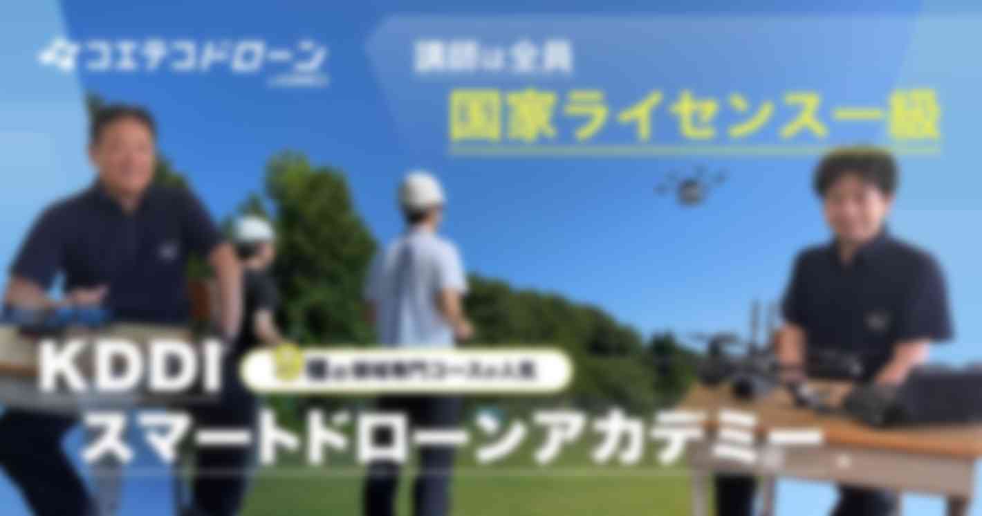 KDDIスマートドローンアカデミー｜講師全員が一級ライセンス！9種の領域専門コースが人気