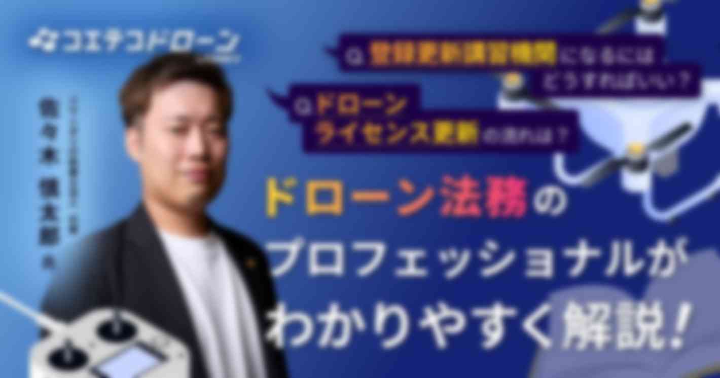ドローンライセンス更新の流れは？ 登録更新講習機関になるにはどうすればいい？ ドローン法務のプロフェッショナルがわかりやすく解説！  バウンダリ行政書士法人 代表 佐々木 慎太郎氏