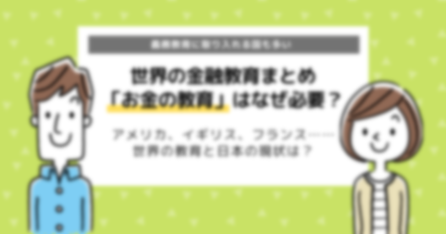 世界と日本の金融教育｜高校では必修（義務化）となっている？