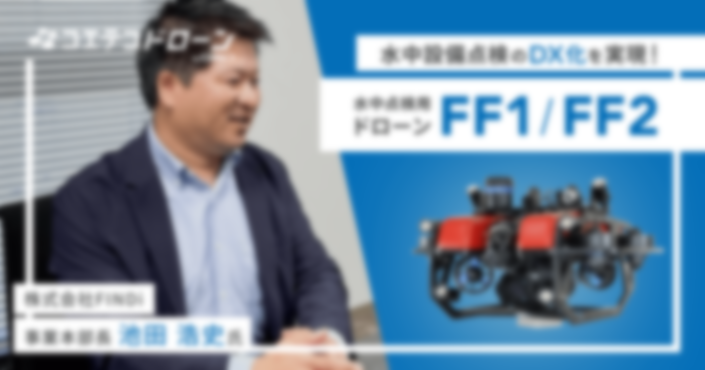 水中設備点検のDX化を実現！ 水中点検用ドローン「FF1」「FF2」  株式会社FINDi 事業本部長 池田浩史氏