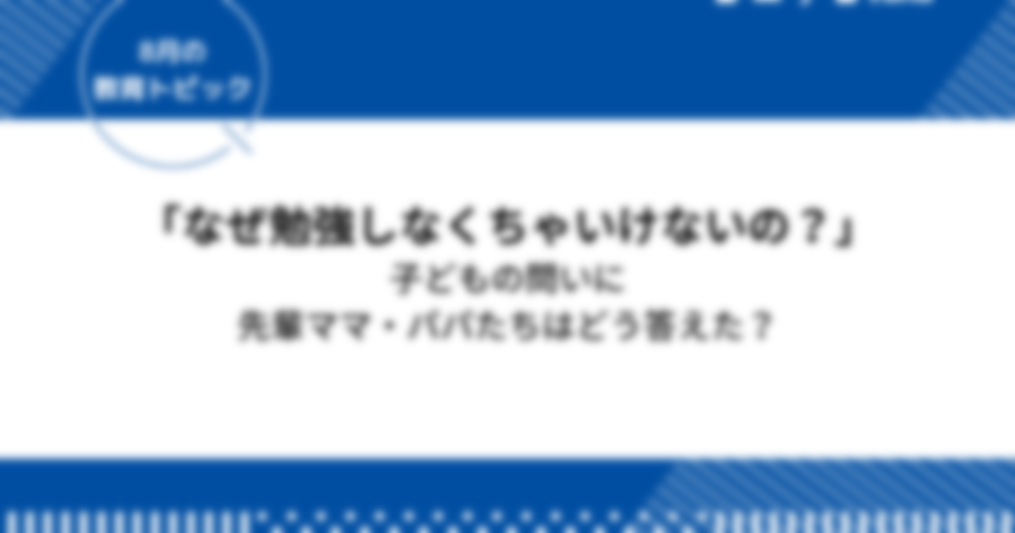 「どうして？なぜ勉強しなくちゃいけないの？」子どもの問いに先輩ママ・パパたちはどう答えたか