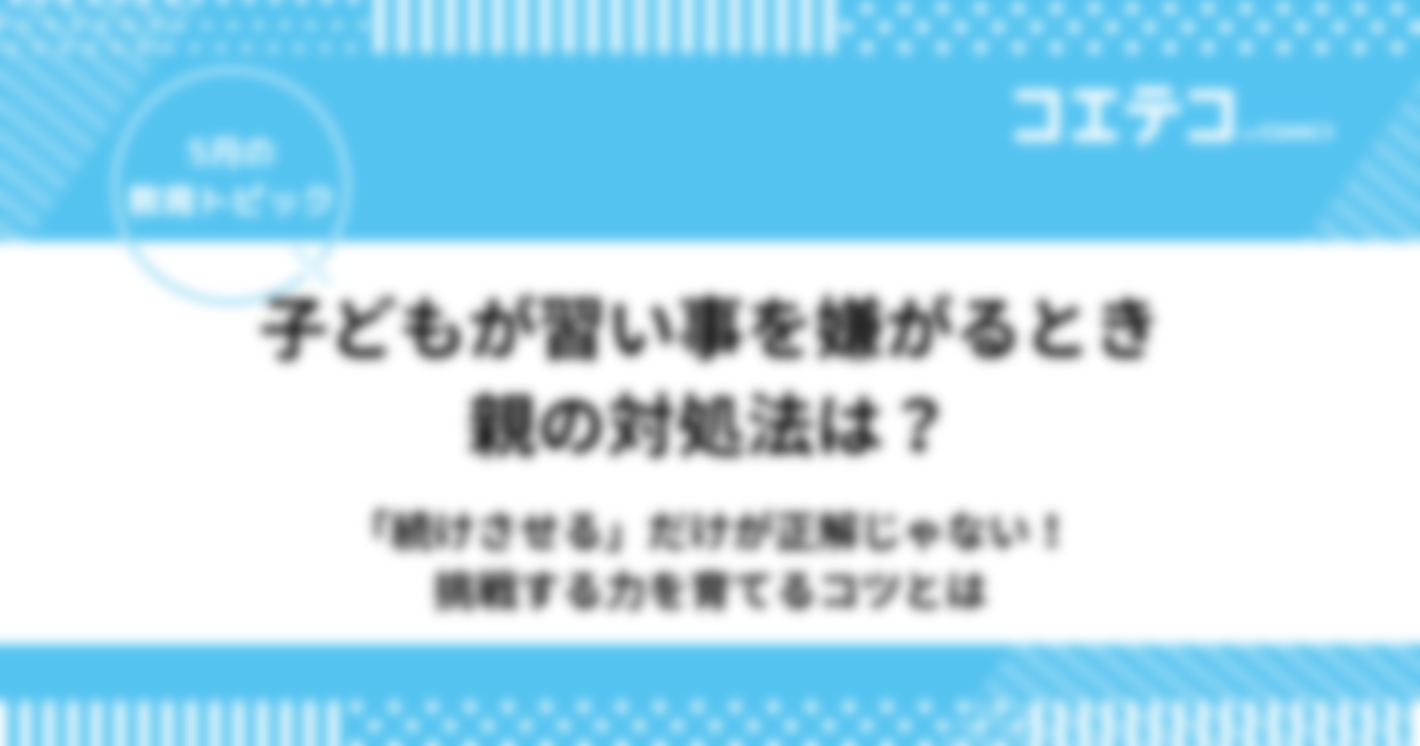 子どもが習い事を嫌がるときの親の対処法は？挑戦する力を育てるコツ