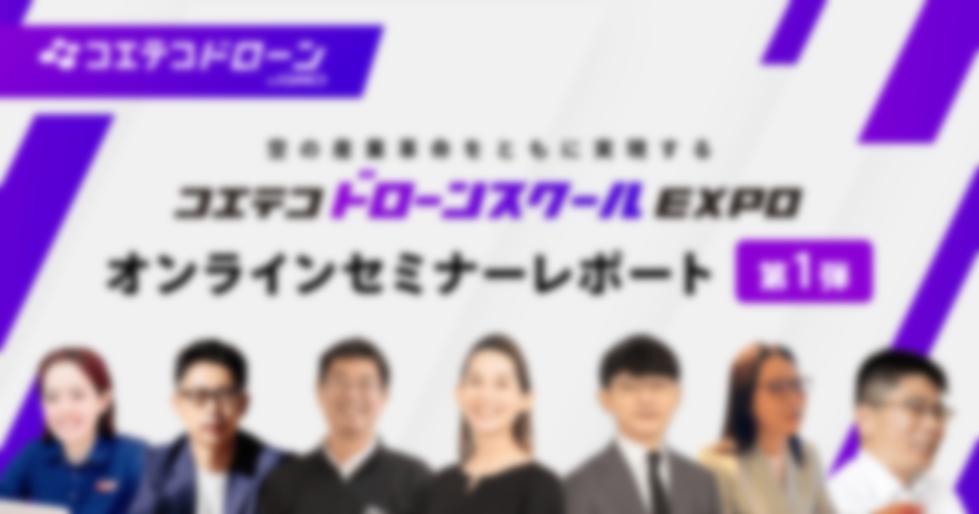 「コエテコドローンスクールEXPO2023(1日目)」レポート｜ドローンのレベル4飛行で何が変わる？ドローンスクールの取り組みや運営・集客ノウハウまで