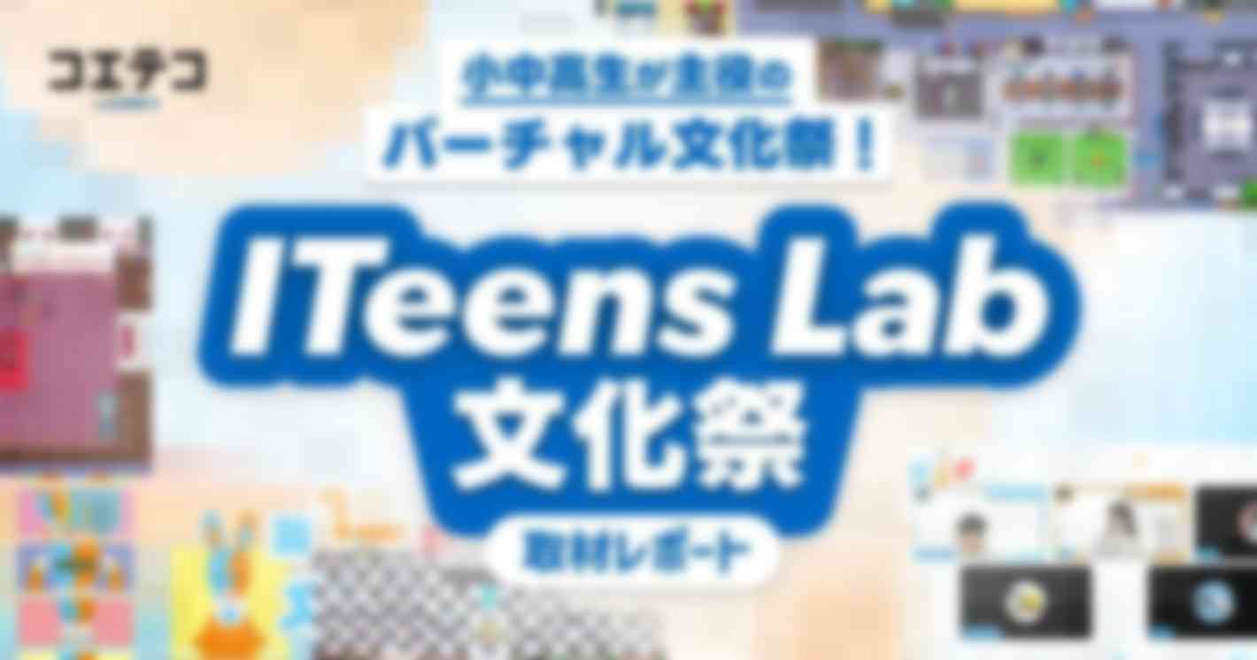 小中高生が主役のバーチャル文化祭！  ITeens Lab 文化祭レポート