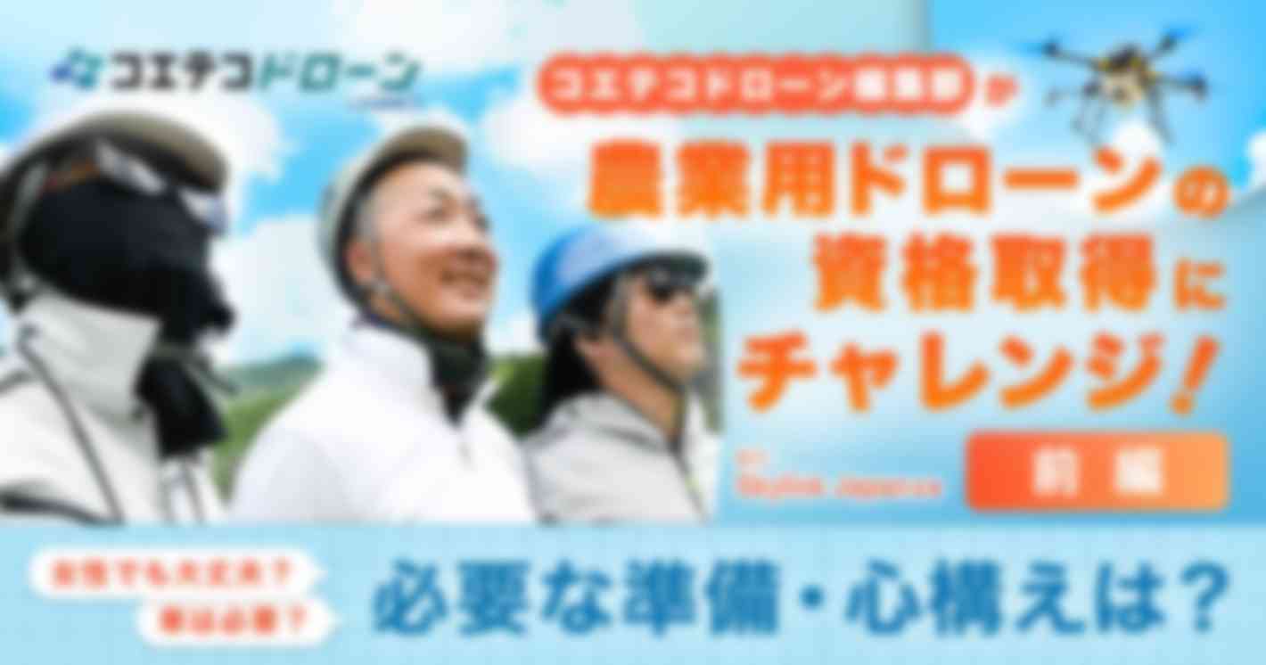 コエテコ編集部が農業用ドローンの資格取得にチャレンジ！必要な準備・心構えとは？