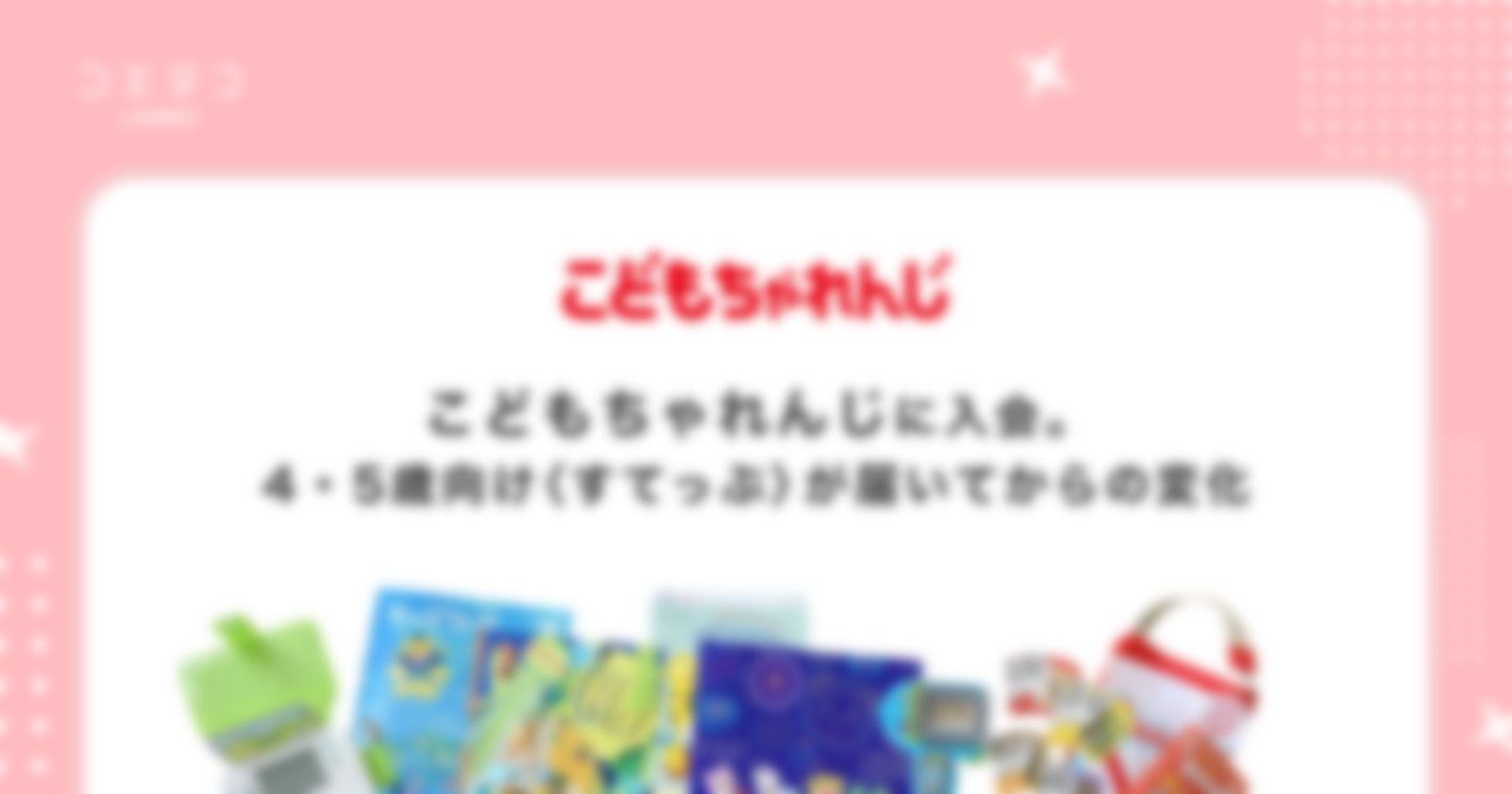 こどもちゃれんじに入会。4・5歳向け〈すてっぷ〉が届いてからの変化