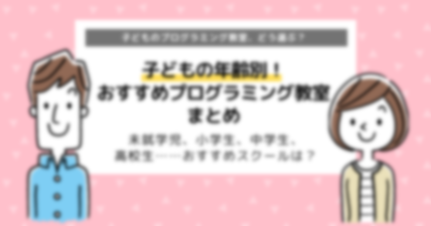 年齢別おすすめプログラミング教室一覧！未就学児から高校生まで完全ガイド