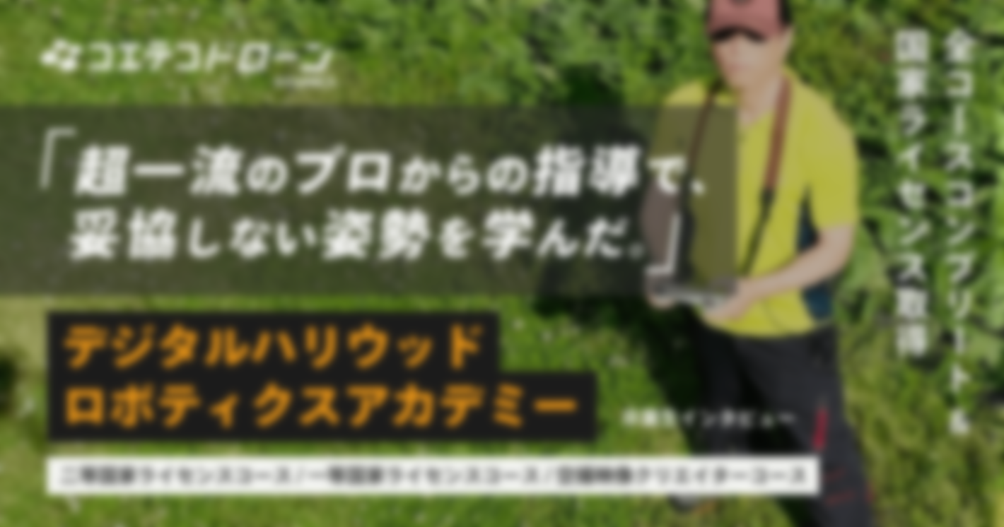 超一流のプロからの指導で、妥協しない姿勢を学んだ。 デジタルハリウッドロボティクスアカデミー 卒業生インタビュー 二等国家ライセンスコース 一等国家ライセンスコース 空撮映像クリエイターコース