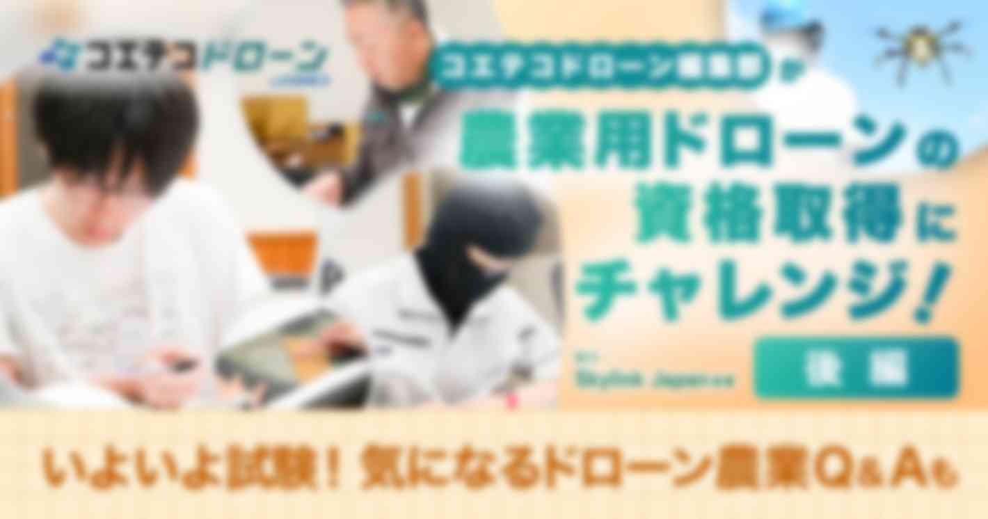 いよいよ試験！コエテコ編集部が農業用ドローンの資格取得にチャレンジ！