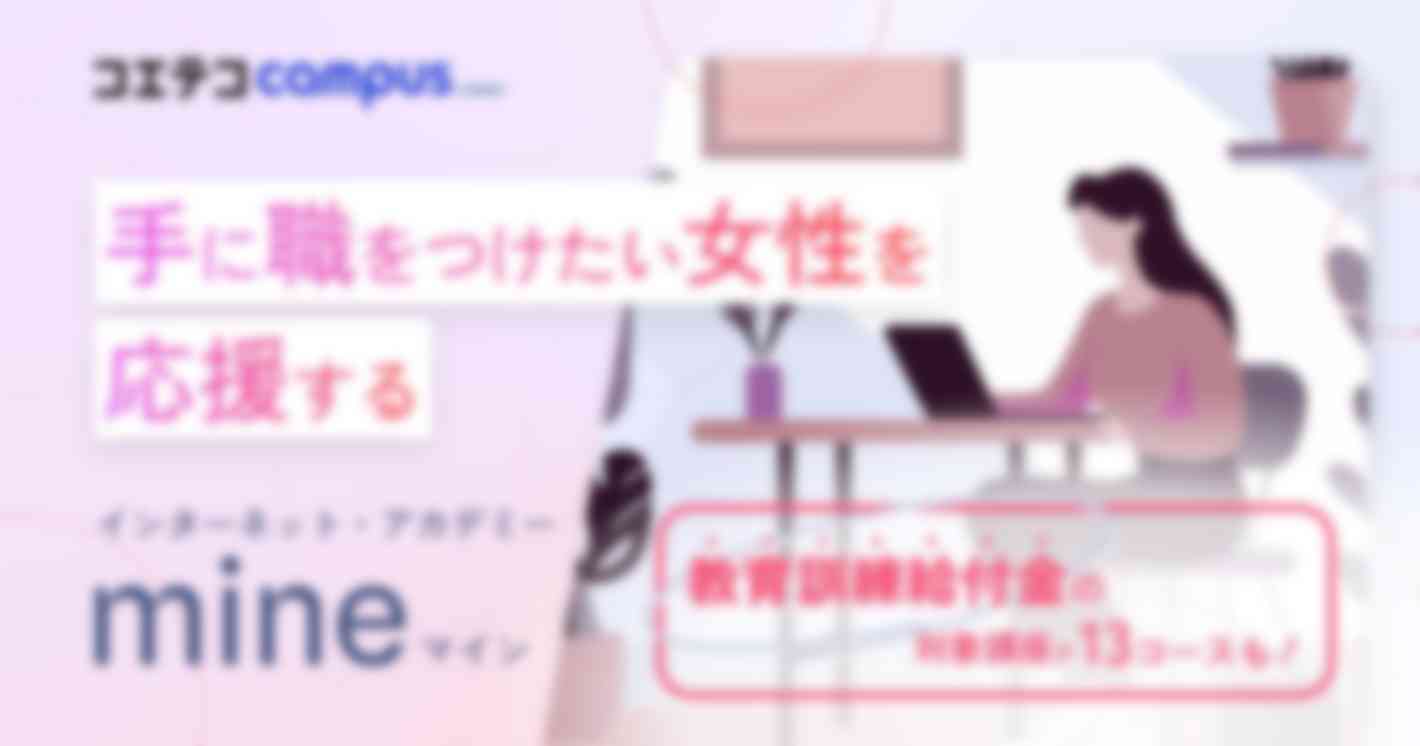インターネットアカデミー mine（マイン）｜希望のキャリアを手に入れよう！女性のためのWeb・IT学習ブランドの魅力に迫る