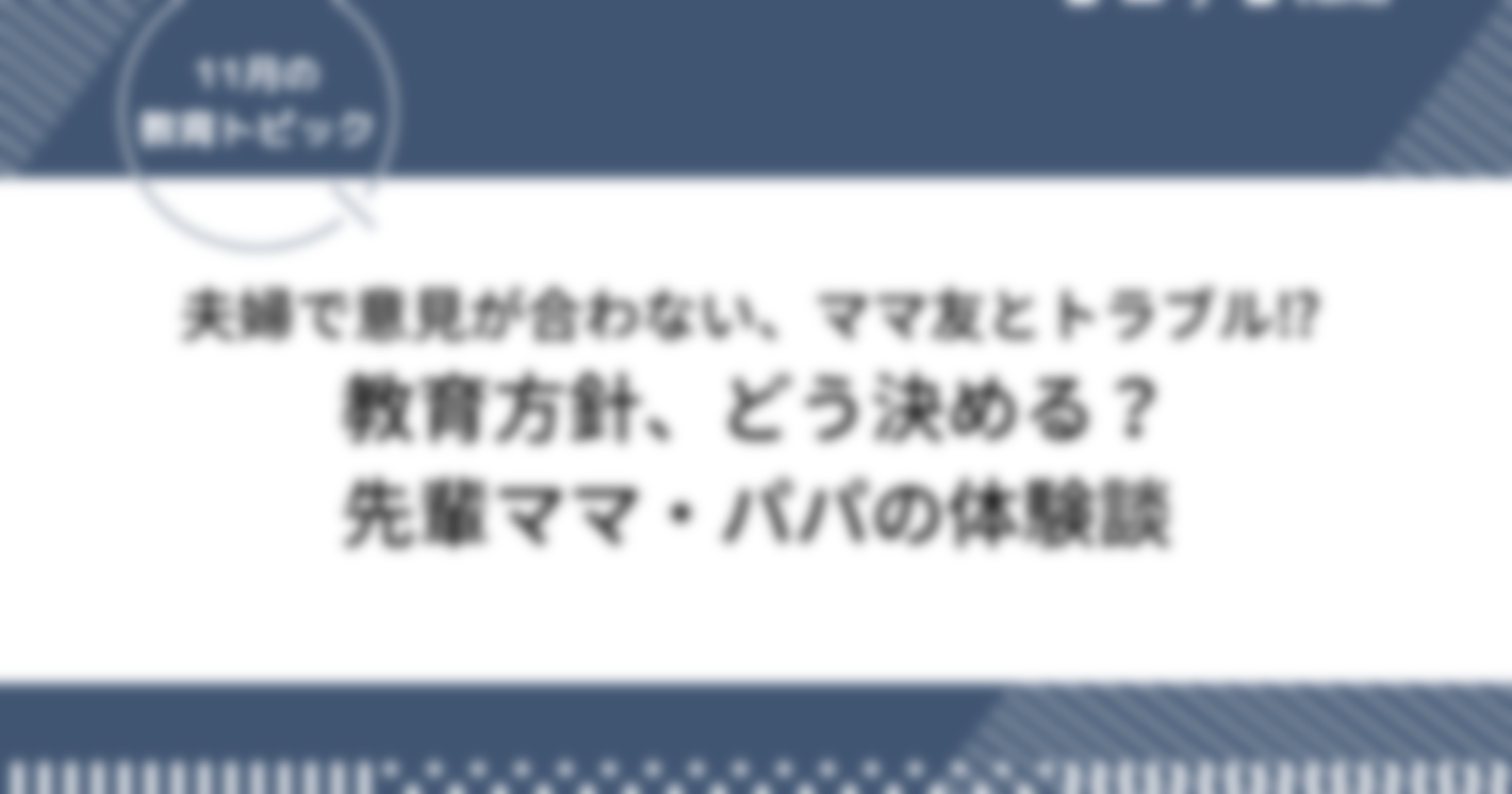 あなたの家の教育方針は？先輩ママ・パパの体験談「夫婦で意見が合わない」「あわや離婚に!?」「ママ友とトラブル勃発」