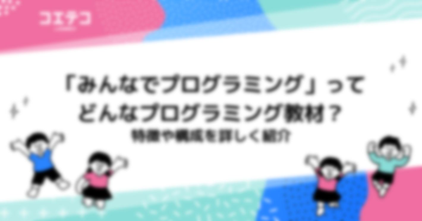 「みんなでプログラミング」ってどんなプログラミング教材？特徴や構成を詳しく紹介