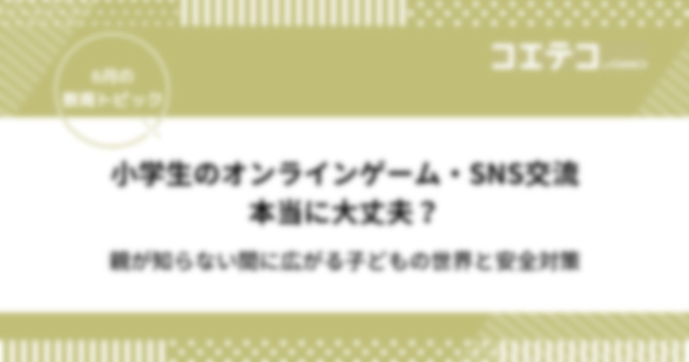 小学生のオンラインゲーム・SNS交流、本当に大丈夫？親が知らない間に広がる子どもの世界と安全対策