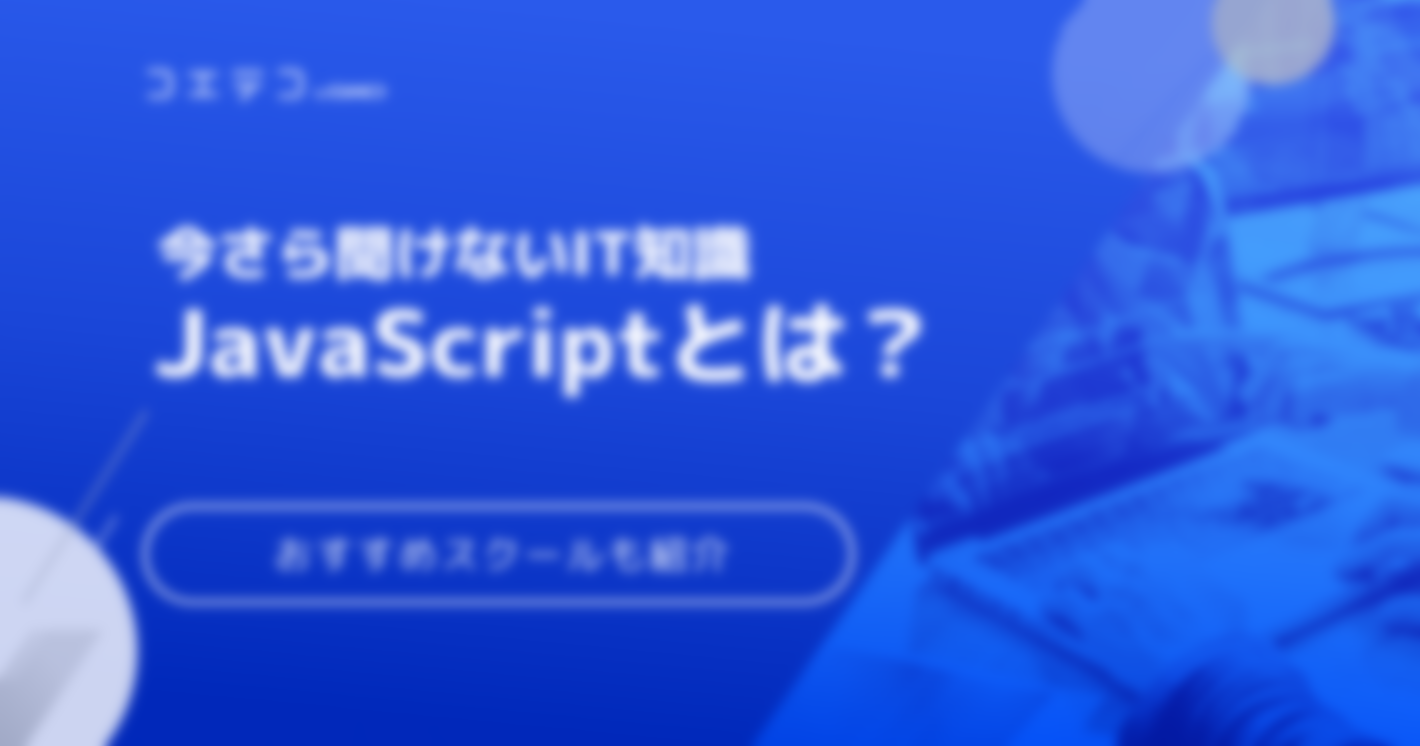 JavaScriptとは？｜どこで使う？学び方は？おすすめスクールも紹介