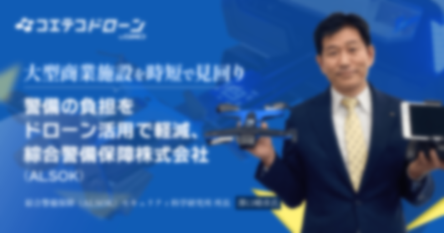 （取材）綜合警備保障株式会社（ALSOK）｜「大型商業施設を時短で見回り」ドローン活用で警備の負担を減らし、より安全な社会へ