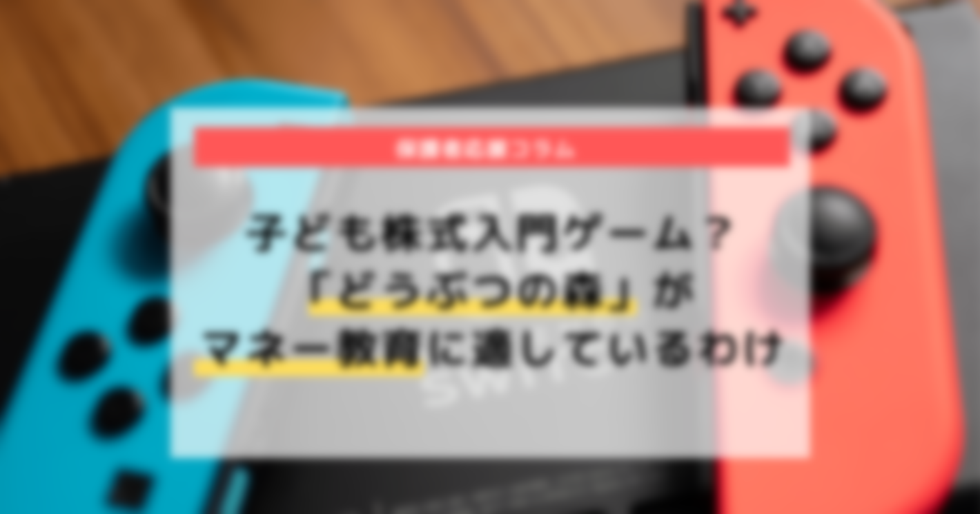 子ども株式入門ゲーム？「どうぶつの森」がマネー教育に適しているわけ