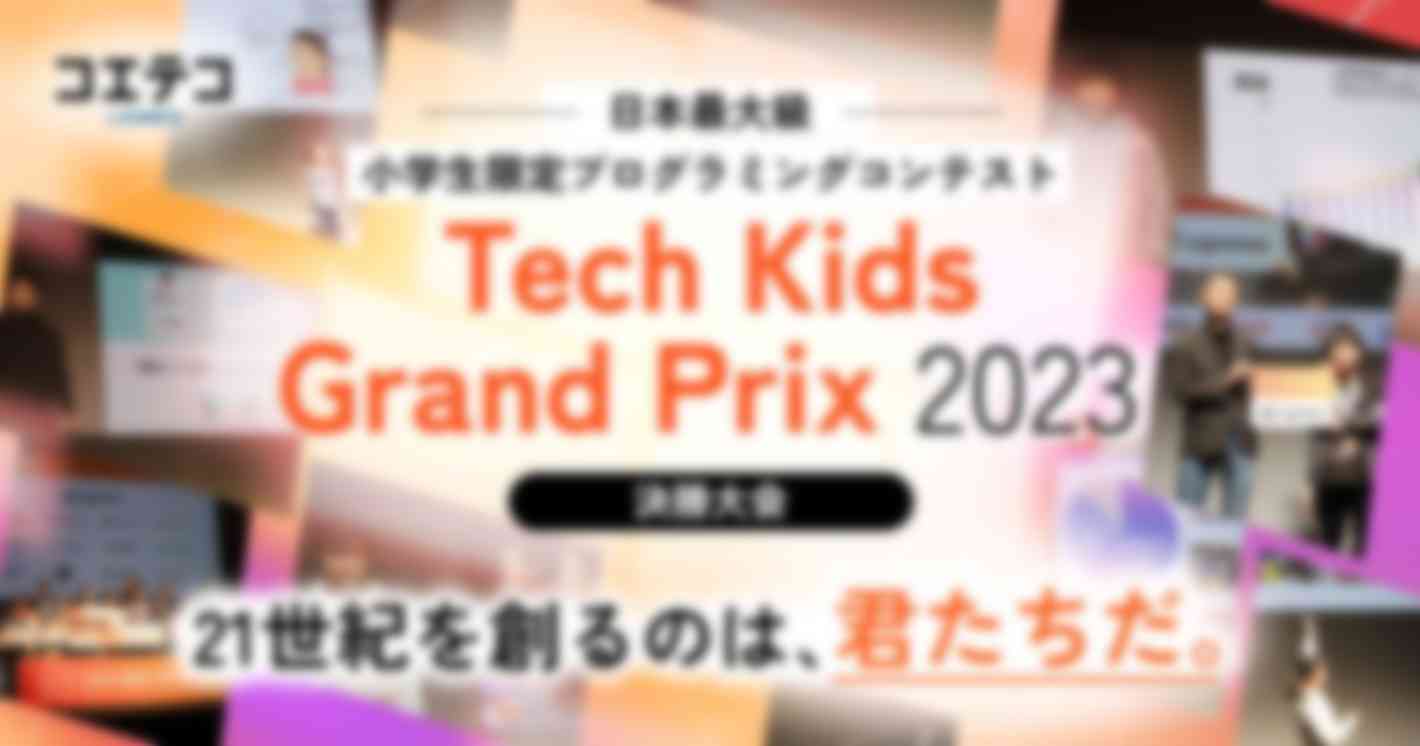 「Tech Kids Grand Prix 2023」決勝大会！日本最大級の小学生限定プログラミングコンテスト