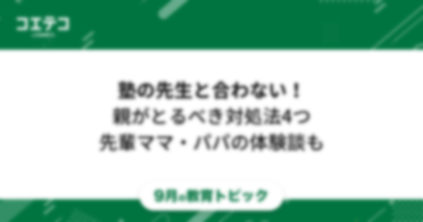 塾の先生と合わない！親がとるべき対処法4つと先輩ママ・パパの体験談を紹介｜教育トピック