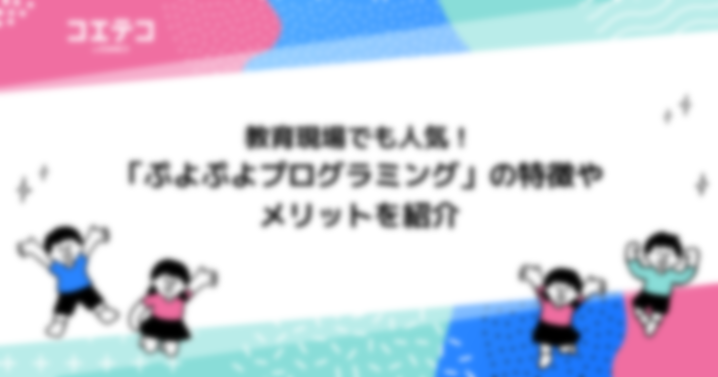 教育現場でも人気！「ぷよぷよプログラミング」の特徴やメリットを紹介