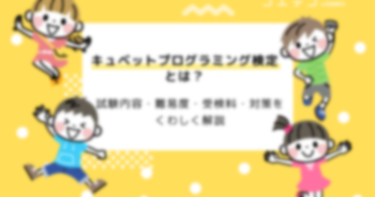 キュベットプログラミング検定とは？ | 試験内容・難易度・受検料・対策を徹底解説