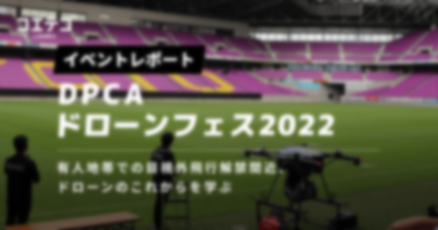 DPCAドローンフェス2022 イベントレポート｜有人地帯での目視外飛行解禁間近、ドローンのこれからを学ぶ